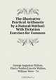 The Illustrative Practical Arithmetic by a Natural Method: With Dictation Exercises for Common ., George Augustus Walton 
