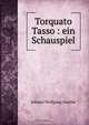Torquato Tasso : ein Schauspiel, И. В. Гёте 