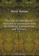 The Life of John Milton: Narrated in Connection with the Political, Ecclesiastical, and Literary ., Masson David 