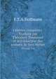 Oeuvres completes. Traduite par Theodore Toussenel et le traducteur des romans de Veit-Weber, E.T. A. Hoffmann 