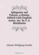 Iphigenie auf Taurus, a drama. Edited with English notes, etc. by C.A. Buchheim, И. В. Гёте 