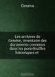 Les archives de Geneve, inventaire des documents contenus dans les portefeuilles historiques et ., Geneva 