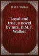 Loyal and true, a novel by mrs. D.M.F. Walker., D.M. F. Walker 