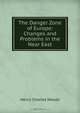 The Danger Zone of Europe: Changes and Problems in the Near East, Henry Charles Woods 