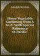 Home Vegetable Gardening from A to Z: With Special Reference to Pacific ., Adolph Kruhm 