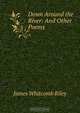 Down Around the River: And Other Poems, James Whitcomb Riley 