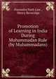 Promotion of Learning in India During Muhammadan Rule (by Muhammadans), Narendra Nath Law 