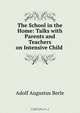 The School in the Home: Talks with Parents and Teachers on Intensive Child ., Adolf Augustus Berle 