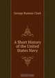 A Short History of the United States Navy, George Ramsey Clark 