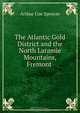 The Atlantic Gold District and the North Laramie Mountains, Fremont ., Arthur Coe Spencer 