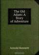 The Old Adam: A Story of Adventure, Arnold Bennett 