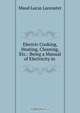 Electric Cooking, Heating, Cleaning, Etc.: Being a Manual of Electricity in ., Maud Lucas Lancaster 