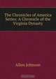 The Chronicles of America Series: A Chronicle of the Virginia Dynasty, Johnson Allen 