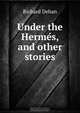 Under the Herme?s, and other stories, Dehan Richard 