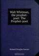 Walt Whitman, the prophet-poet: The Prophet-poet, Roland Douglas Sawyer 