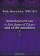 Roman private law in the times of Cicero and of the Antonines, Henry John Roby 