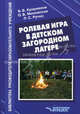 Ролевая игра в детском загородном лагере. Методика проведения игровой тематической смены, Куприянов Борис Викторович, Миновская Ольга Владимировна, Ручко Лариса Сергеевна 