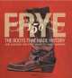 Frye: The Boots That Made History: 150 Years of Craftsmanship, Marc Kristal 