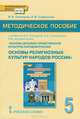 Основы религиозных культур народов России. 5 класс. Методическое пособие. К учебнику А. Н. Сахарова, К. А. Кочегарова, Р. М. Мухаметшина, В. И. Пискарев, И. В. Сафронова 