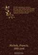 The Irish compendium; or, Rudiments of honour. Containing the descents, marriages, issue, titles, posts, and seats of all the nobility of Ireland; with their arms, crests, supporters, mottos and Parliament robes . Also a supplement, shewing the antiquit, Francis Nichols 