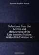 Selections from the Letters and Manuscripts of the Late Susanna Mason: With a Brief Memoir of ., Susanna Hopkins Mason 