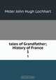 tales of Grandfather;History of France, Mster John Hugh Lochhart 