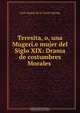 Teresita, o, una Mugeri.e mujer del Siglo XIX: Drama de costumbres Morales ., Jose Andres de la Covert Spring 