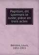 Papillon, dit Lyonnais le Juste; piece en trois actes, Louis Beniere 