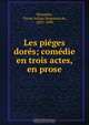 Les pieges dores; comedie en trois actes, en prose, Victor Arthur Rousseau de Beauplan 