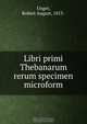 Libri primi Thebanarum rerum specimen microform, Robert August Unger 