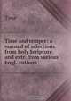 Time and temper: a manual of selections from holy Scripture and extr. from various Engl. authors ., Time 