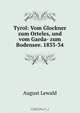 Tyrol: Vom Glockner zum Orteles, und vom Garda- zum Bodensee. 1833-34, August Lewald 