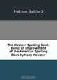 The Western Spelling Book: Being an Improvement of the American Spelling Book by Noah Webster, Nathan Guilford 