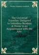The Universal Traveller: Designed to Introduce Readers at Home to an Acquaintance with the Arts ., Charles Augustus Goodrich 