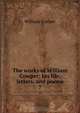 The works of William Cowper: his life, letters, and poems, Cowper William 