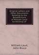 Original Letters and Other Documents Relating to the Benefactions of William Laud: Archbishop of ., William Laud 