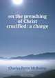on the preaching of Christ crucified: a charge, Charles Pettit McIlvaine 