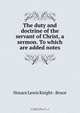 The duty and doctrine of the servant of Christ, a sermon. To which are added notes, Horace Lewis Knight Bruce 