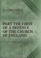 PART THE FIRST OF A DEFENCE OF THE CHURCH OF ENGLAND, A. Clergyman 