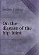 On the disease of the hip-joint, William Coulson 