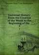 Universal History: From the Creation of the World to the Beginning of the ., Alexander Fraser Tytler 