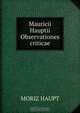 Mauricii Hauptii Observationes criticae, Moriz Haupt 