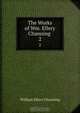 The Works of Wm. Ellery Channing ., William Ellery Channing 