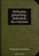 Orthodox preaching . defended, by a layman, Orthodox Preaching 