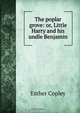 The poplar grove: or, Little Harry and his undle Benjamin, Esther Copley 