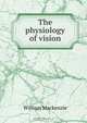 The physiology of vision, William Mackenzie 