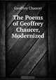 The Poems of Geoffrey Chaucer, Modernized ., Geoffrey Chaucer 