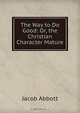 The Way to Do Good: Or, the Christian Character Mature, Jacob Abbott 