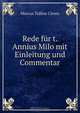 Rede fur t. Annius Milo mit Einleitung und Commentar, Marcus Tullius Cicero 