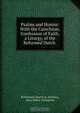 Psalms and Hymns: With the Catechism, Confession of Faith, a Liturgy, of the Reformed Dutch ., 